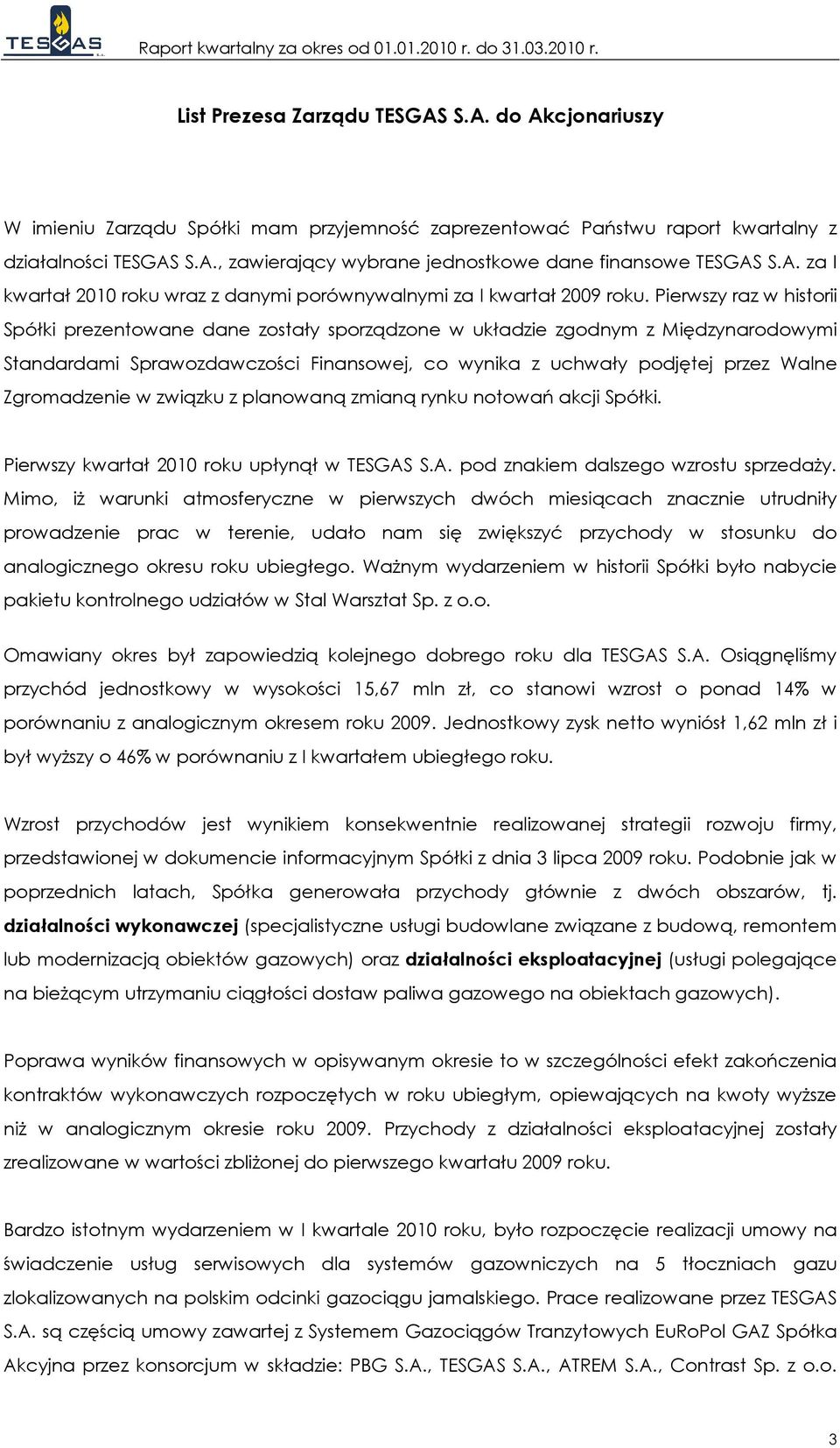 Pierwszy raz w historii Spółki prezentowane dane zostały sporządzone w układzie zgodnym z Międzynarodowymi Standardami Sprawozdawczości Finansowej, co wynika z uchwały podjętej przez Walne