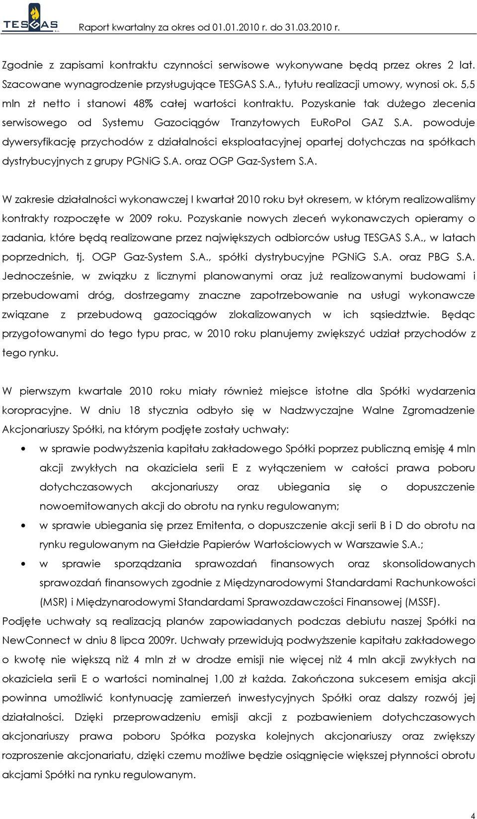 S.A. powoduje dywersyfikację przychodów z działalności eksploatacyjnej opartej dotychczas na spółkach dystrybucyjnych z grupy PGNiG S.A. oraz OGP Gaz-System S.A. W zakresie działalności wykonawczej I kwartał 2010 roku był okresem, w którym realizowaliśmy kontrakty rozpoczęte w 2009 roku.