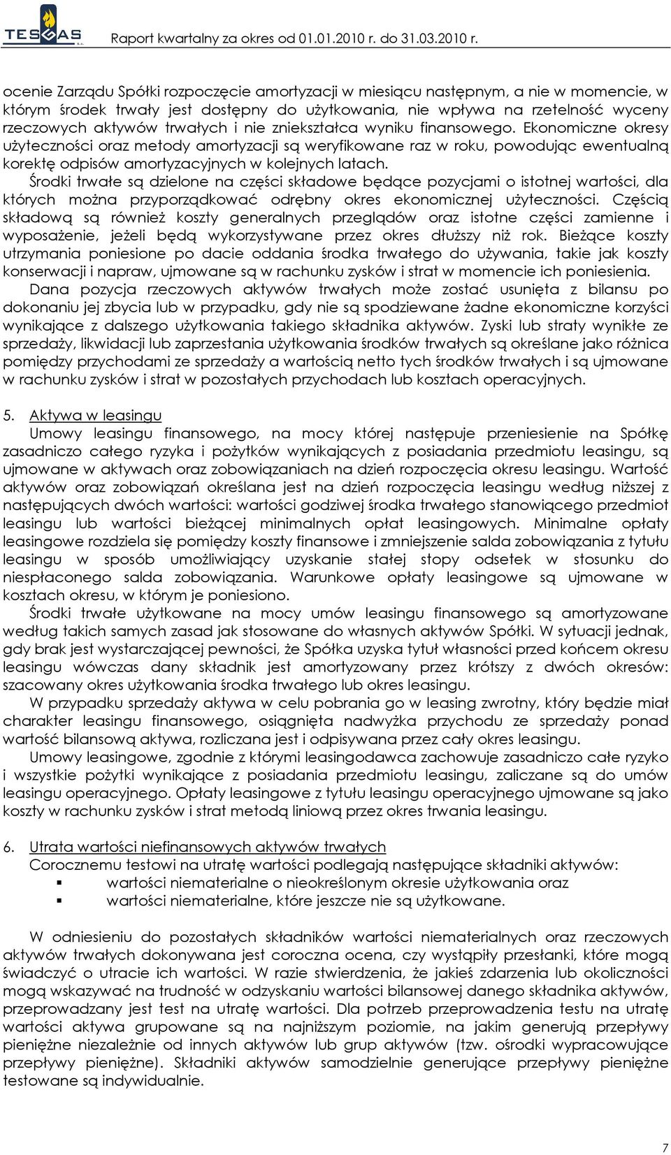 Środki trwałe są dzielone na części składowe będące pozycjami o istotnej wartości, dla których moŝna przyporządkować odrębny okres ekonomicznej uŝyteczności.