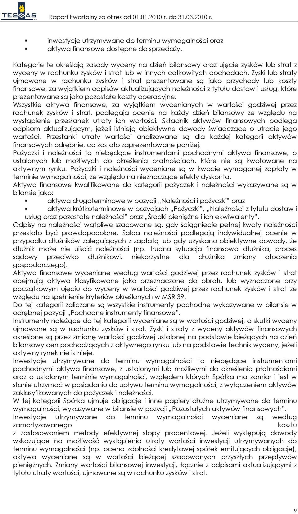 Zyski lub straty ujmowane w rachunku zysków i strat prezentowane są jako przychody lub koszty finansowe, za wyjątkiem odpisów aktualizujących naleŝności z tytułu dostaw i usług, które prezentowane są