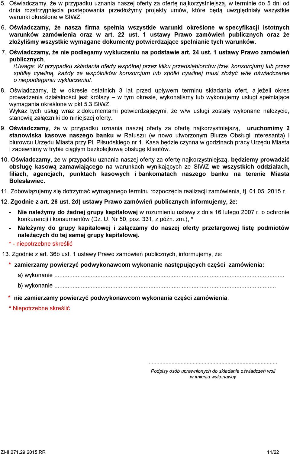 1 ustawy Prawo zamówień publicznych oraz że złożyliśmy wszystkie wymagane dokumenty potwierdzające spełnianie tych warunków. 7. Oświadczamy, że nie podlegamy wykluczeniu na podstawie art. 24 ust.