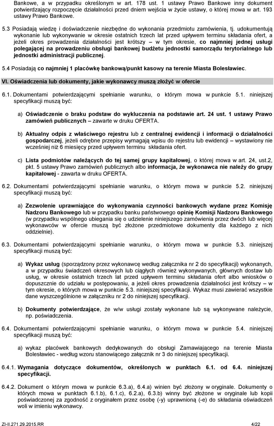 udokumentują wykonanie lub wykonywanie w okresie ostatnich trzech lat przed upływem terminu składania ofert, a jeżeli okres prowadzenia działalności jest krótszy w tym okresie, co najmniej jednej