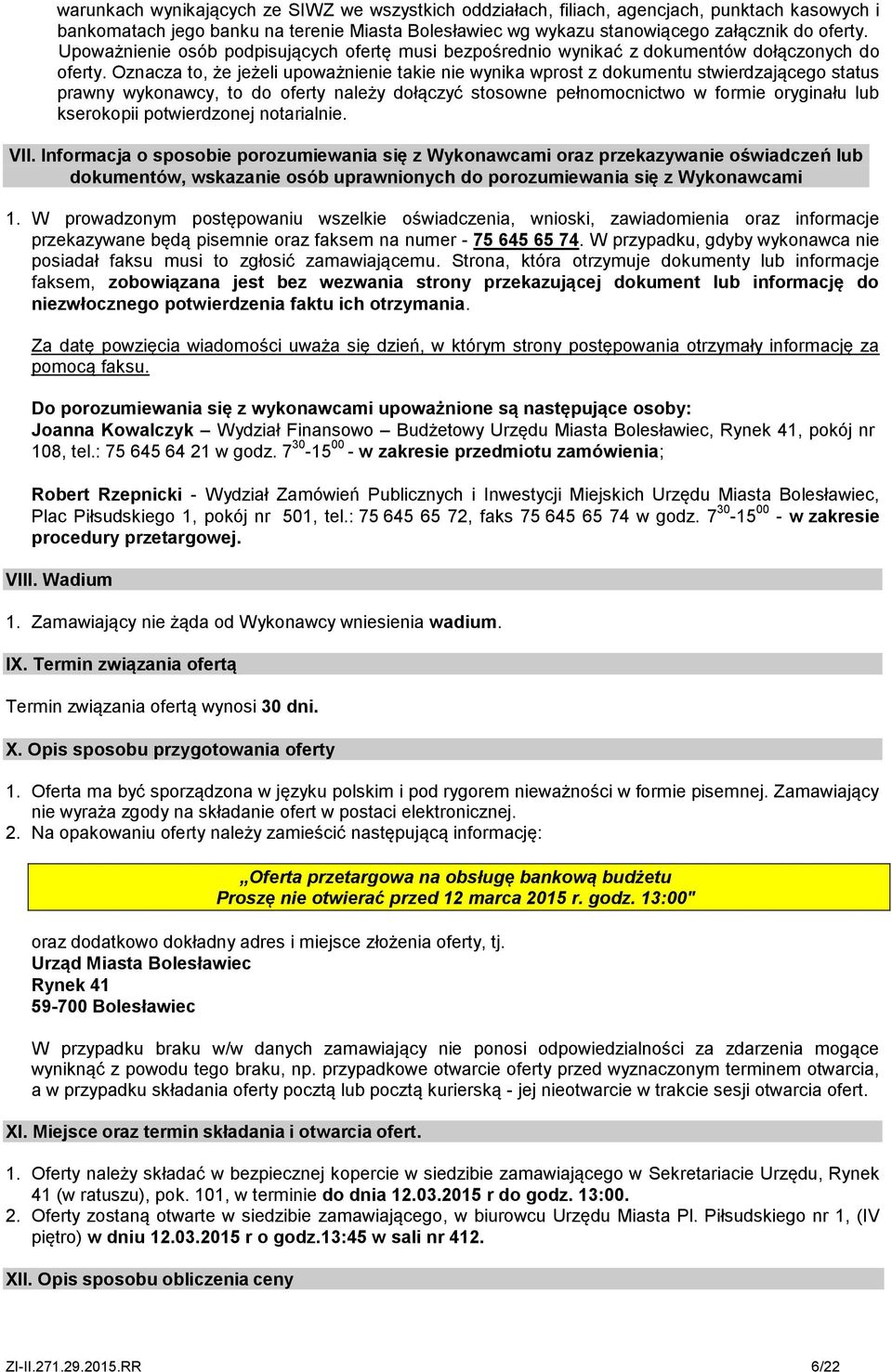 Oznacza to, że jeżeli upoważnienie takie nie wynika wprost z dokumentu stwierdzającego status prawny wykonawcy, to do oferty należy dołączyć stosowne pełnomocnictwo w formie oryginału lub kserokopii