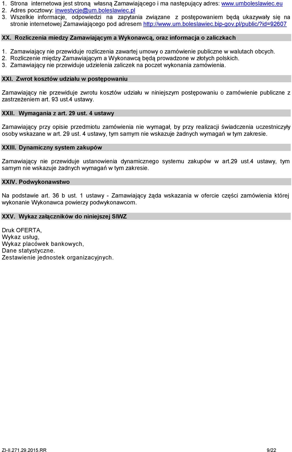 Rozliczenia miedzy Zamawiającym a Wykonawcą, oraz informacja o zaliczkach 1. Zamawiający nie przewiduje rozliczenia zawartej umowy o zamówienie publiczne w walutach obcych. 2.