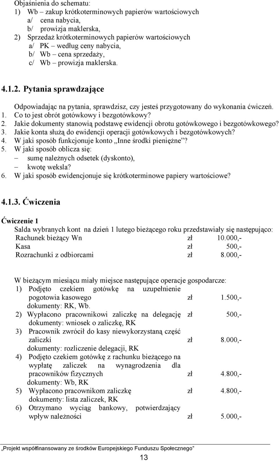 Co to jest obrót gotówkowy i bezgotówkowy? 2. Jakie dokumenty stanowią podstawę ewidencji obrotu gotówkowego i bezgotówkowego? 3. Jakie konta służą do ewidencji operacji gotówkowych i bezgotówkowych?