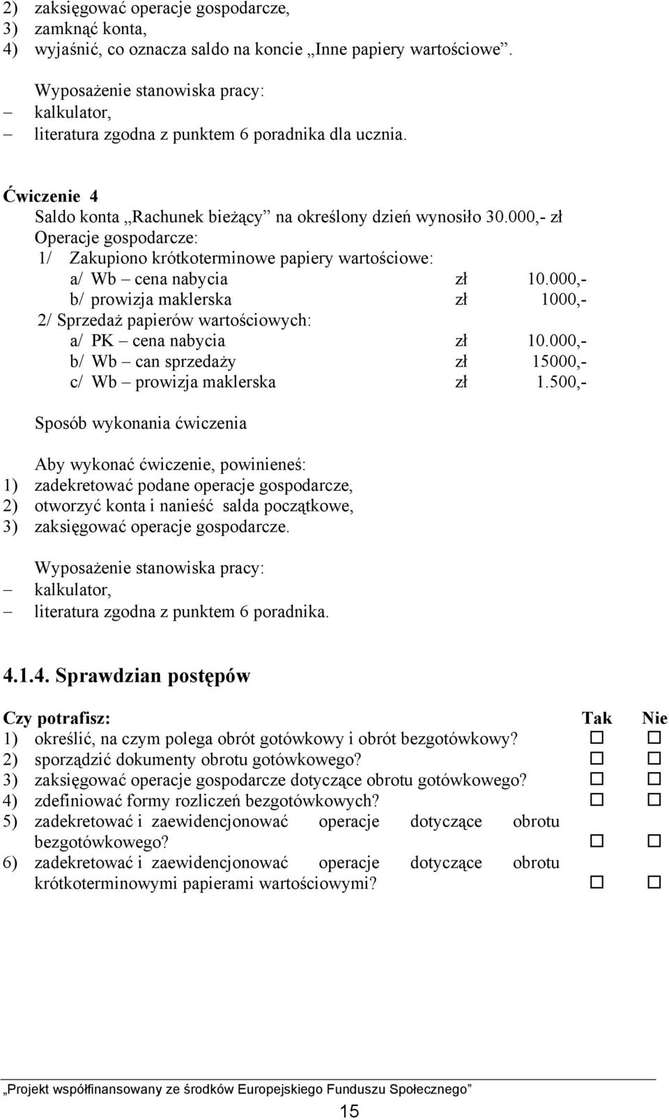 000,- zł Operacje gospodarcze: 1/ Zakupiono krótkoterminowe papiery wartościowe: a/ Wb cena nabycia zł 10.