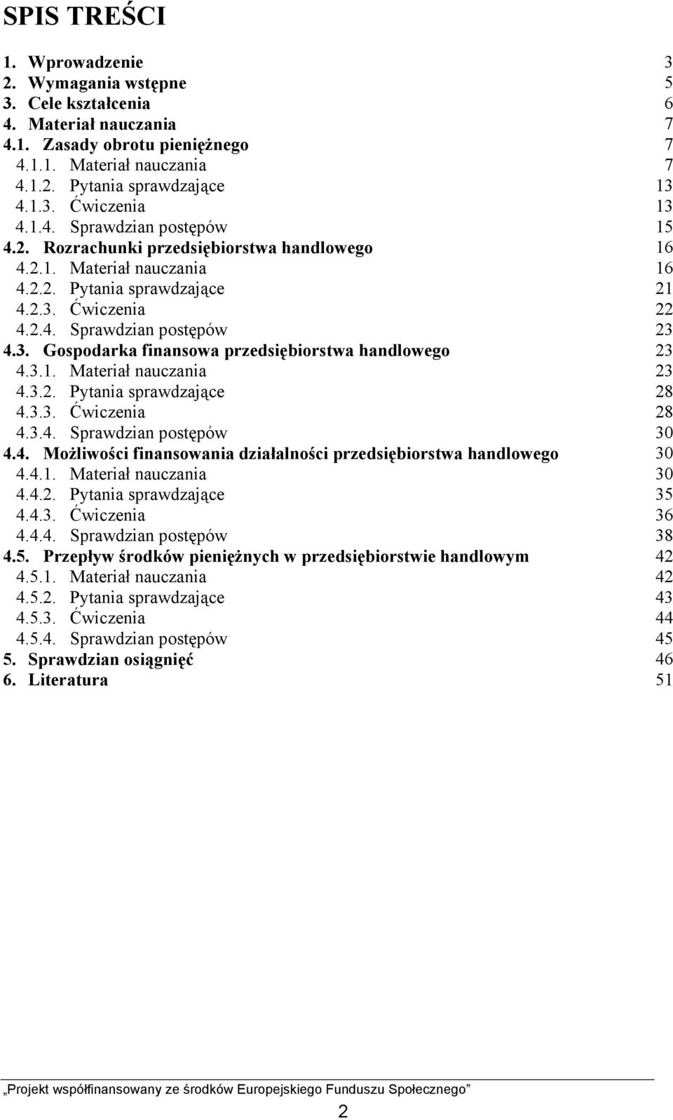 3.1. Materiał nauczania 23 4.3.2. Pytania sprawdzające 28 4.3.3. Ćwiczenia 28 4.3.4. Sprawdzian postępów 30 4.4. Możliwości finansowania działalności przedsiębiorstwa handlowego 30 4.4.1. Materiał nauczania 30 4.