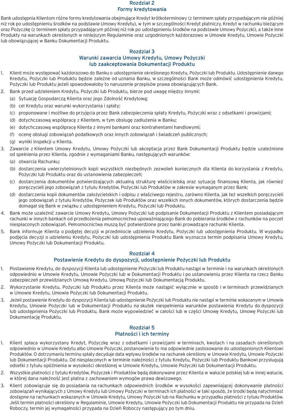 Pożyczki), a także inne Produkty na warunkach określonych w niniejszym Regulaminie oraz uzgodnionych każdorazowo w Umowie Kredytu, Umowie Pożyczki lub obowiązującej w Banku Dokumentacji Produktu.