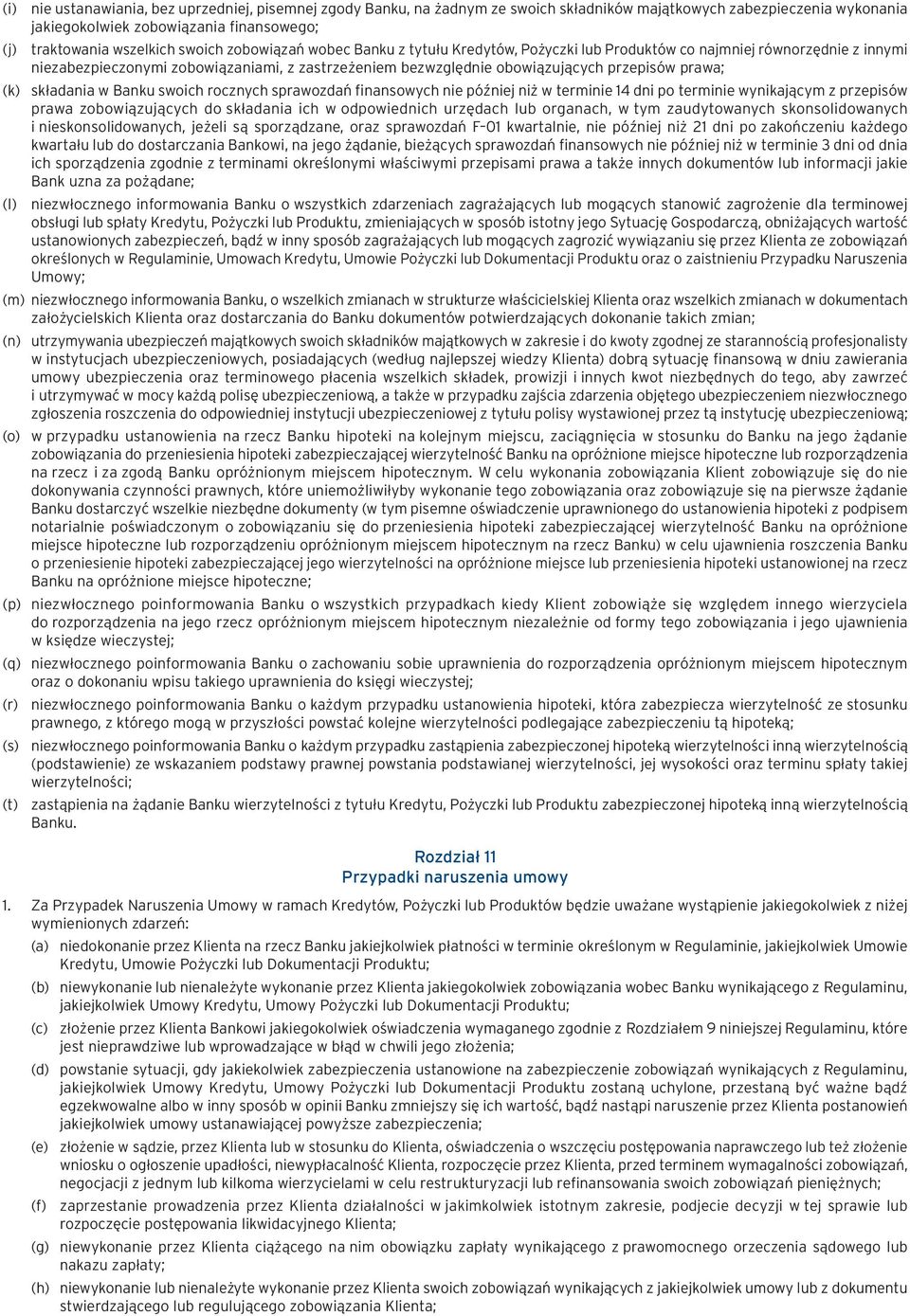 prawa; (k) składania w Banku swoich rocznych sprawozdań finansowych nie później niż w terminie 14 dni po terminie wynikającym z przepisów prawa zobowiązujących do składania ich w odpowiednich