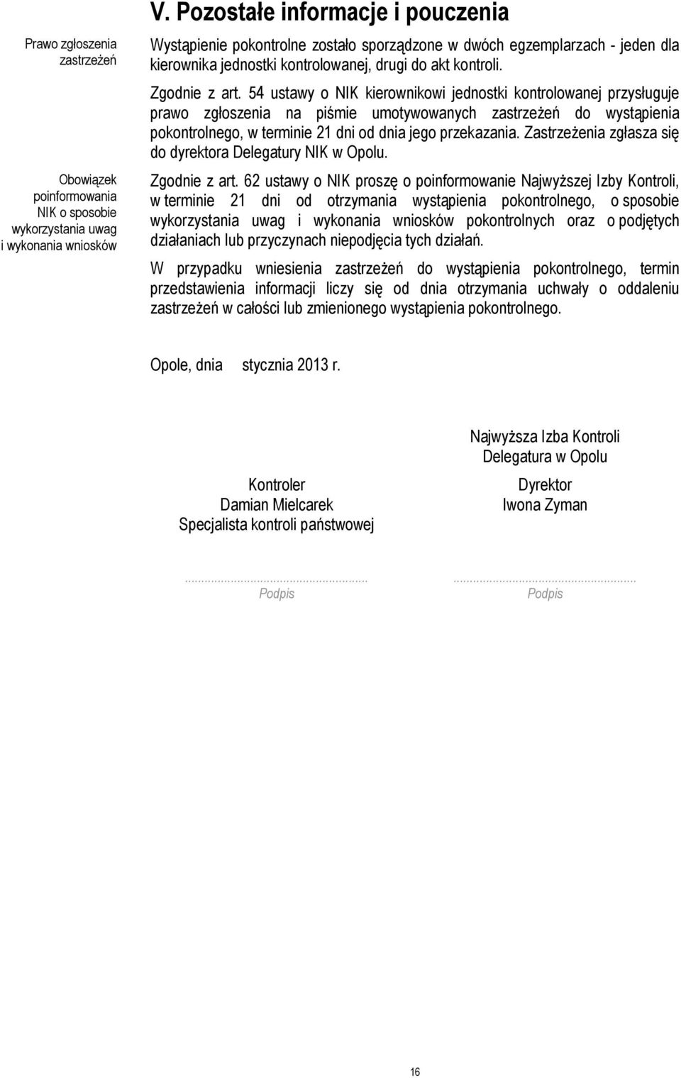 54 ustawy o NIK kierownikowi jednostki kontrolowanej przysługuje prawo zgłoszenia na piśmie umotywowanych zastrzeżeń do wystąpienia pokontrolnego, w terminie 21 dni od dnia jego przekazania.