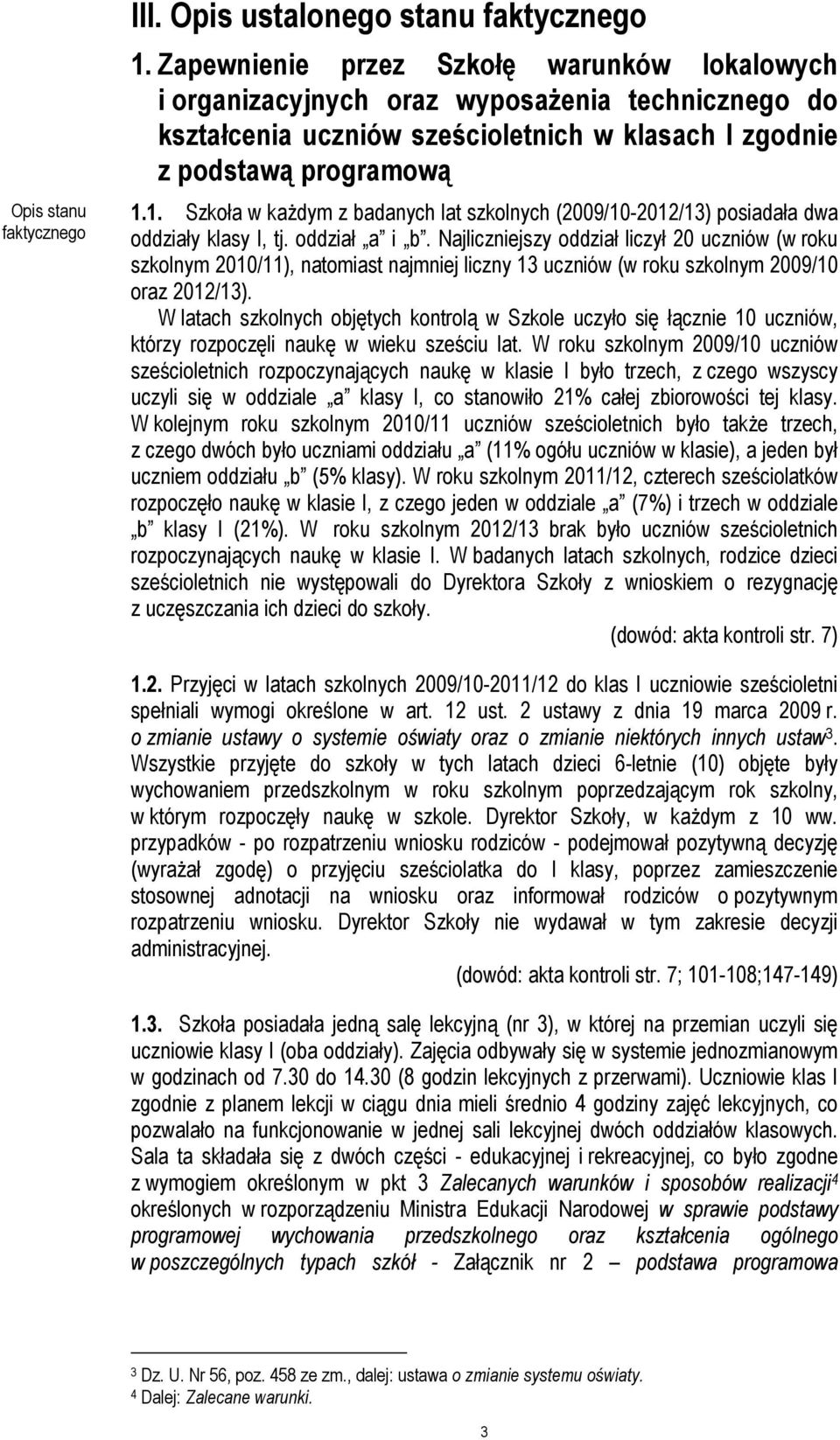 1. Szkoła w każdym z badanych lat szkolnych (2009/10-2012/13) posiadała dwa oddziały klasy I, tj. oddział a i b.