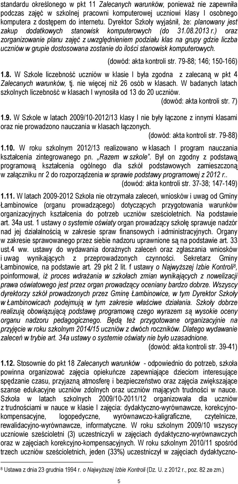 ) oraz zorganizowanie planu zajęć z uwzględnieniem podziału klas na grupy gdzie liczba uczniów w grupie dostosowana zostanie do ilości stanowisk komputerowych. (dowód: akta kontroli str.