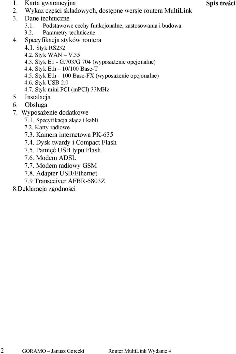 Styk USB 2.0 4.7. Styk mini PCI (mpci) 33MHz 5. Instalacja 6. Obsługa 7. Wyposażenie dodatkowe 7.1. Specyfikacja złącz i kabli 7.2. Karty radiowe 7.3. Kamera internetowa PK-635 7.4. Dysk twardy i Compact Flash 7.