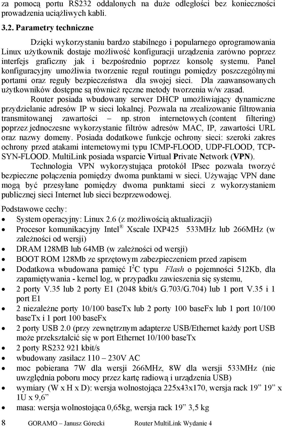 możliwość konfiguracji urządzenia zarówno poprzez interfejs graficzny jak i bezpośrednio poprzez konsolę systemu.