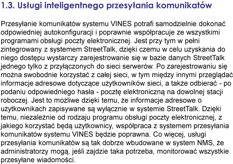 Jest przy tym w pełni zintegrowany z systemem StreetTalk, dzięki czemu w celu uzyskania do niego dostępu wystarczy zarejestrowanie się w bazie danych StreetTalk jednego tylko z przyłączonych do sieci