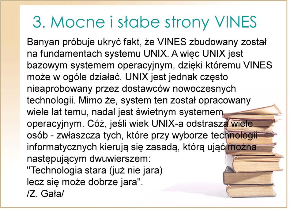 UNIX jest jednak często nieaprobowany przez dostawców nowoczesnych technologii.