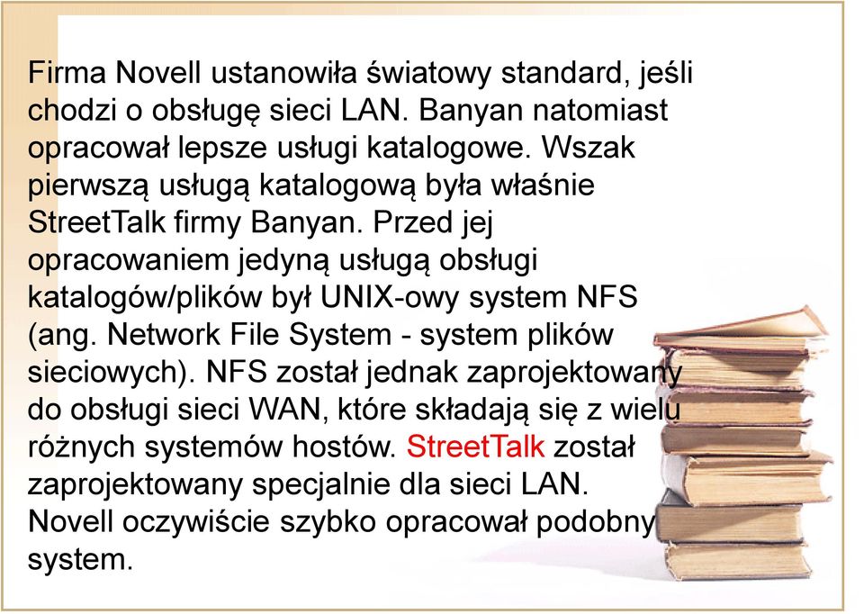 Przed jej opracowaniem jedyną usługą obsługi katalogów/plików był UNIX-owy system NFS (ang. Network File System - system plików sieciowych).