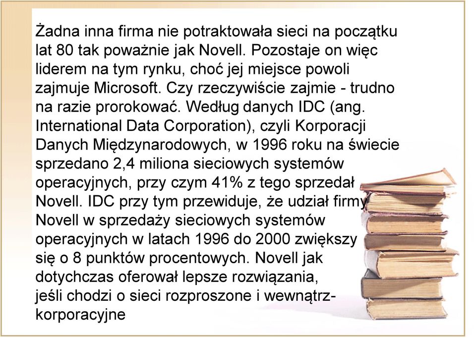 International Data Corporation), czyli Korporacji Danych Międzynarodowych, w 1996 roku na świecie sprzedano 2,4 miliona sieciowych systemów operacyjnych, przy czym 41% z tego