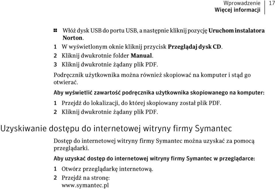 Aby wyświetlić zawartość podręcznika użytkownika skopiowanego na komputer: 1 Przejdź do lokalizacji, do której skopiowany został plik PDF. 2 Kliknij dwukrotnie żądany plik PDF.