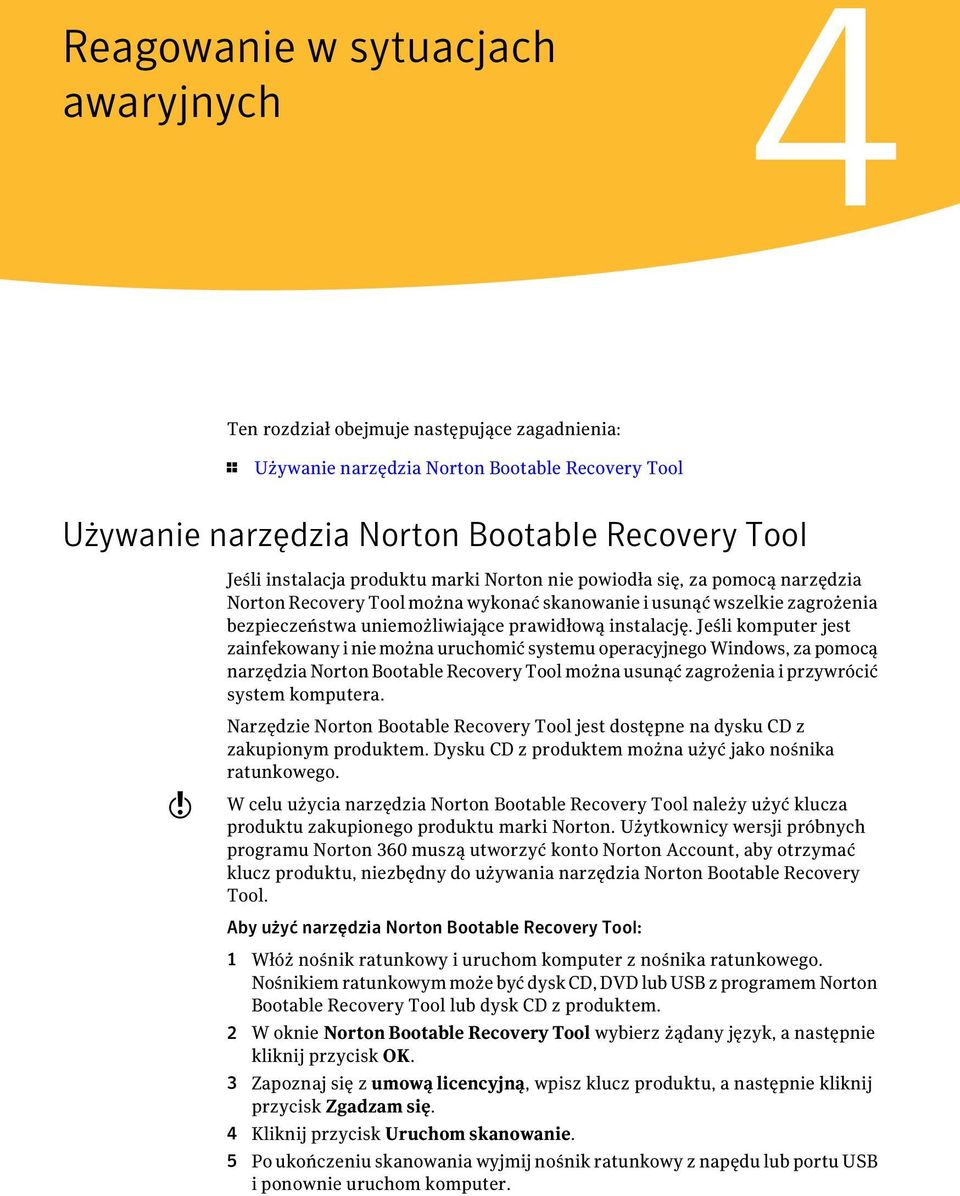 Jeśli komputer jest zainfekowany i nie można uruchomić systemu operacyjnego Windows, za pomocą narzędzia Norton Bootable Recovery Tool można usunąć zagrożenia i przywrócić system komputera.