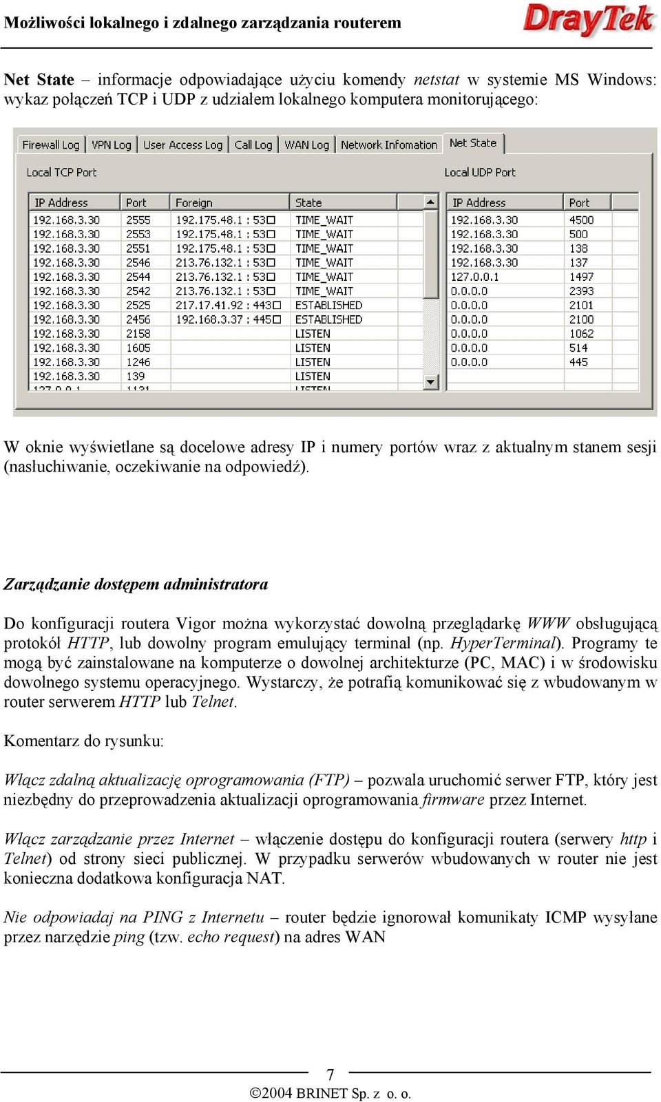 Zarządzanie dostępem administratora Do konfiguracji routera Vigor można wykorzystać dowolną przeglądarkę WWW obsługującą protokół HTTP, lub dowolny program emulujący terminal (np. HyperTerminal).