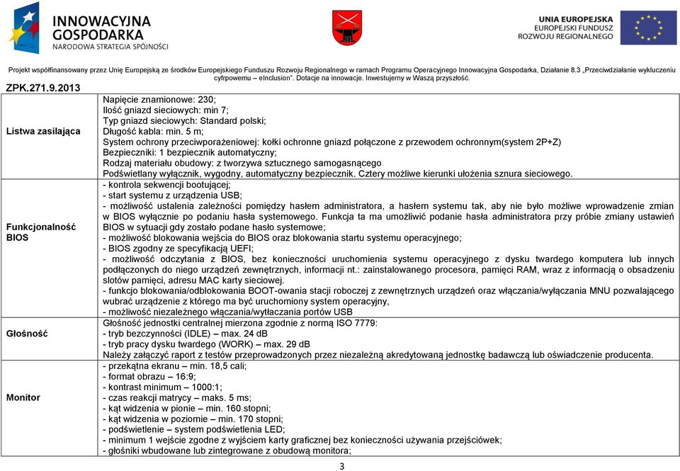 samogasnącego Podświetlany wyłącznik, wygodny, automatyczny bezpiecznik. Cztery możliwe kierunki ułożenia sznura sieciowego.