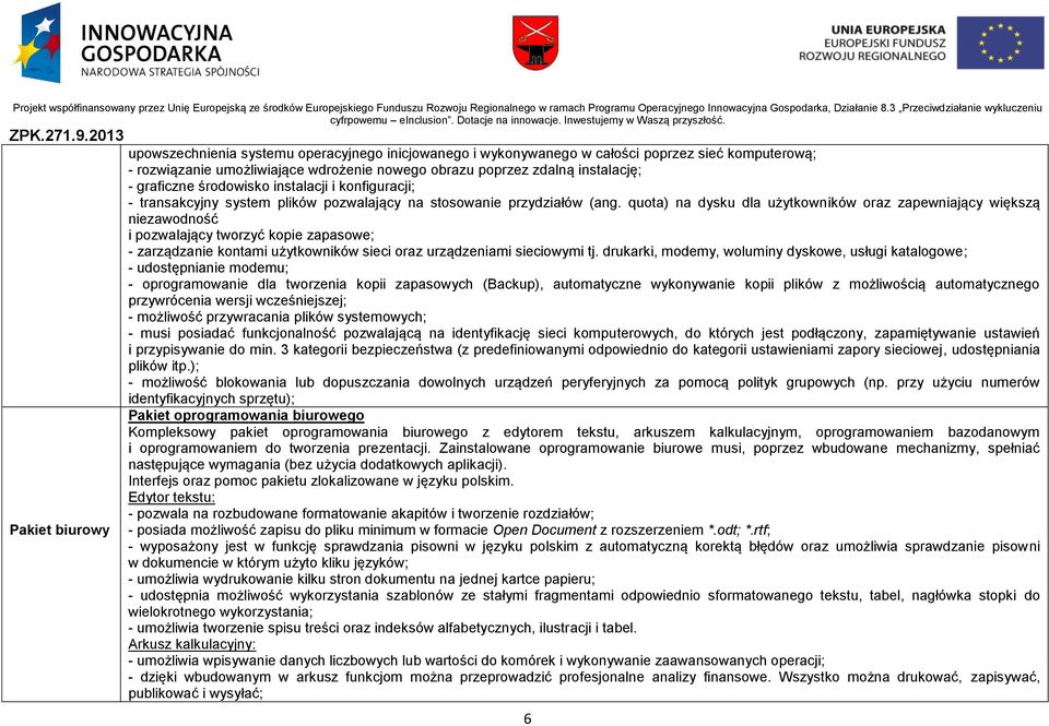 quota) na dysku dla użytkowników oraz zapewniający większą niezawodność i pozwalający tworzyć kopie zapasowe; - zarządzanie kontami użytkowników sieci oraz urządzeniami sieciowymi tj.