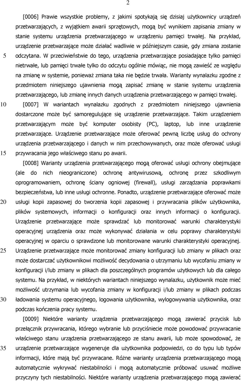 W przeciwieństwie do tego, urządzenia przetwarzające posiadające tylko pamięci nietrwałe, lub pamięci trwałe tylko do odczytu ogólnie mówiąc, nie mogą zawieść ze względu na zmianę w systemie,