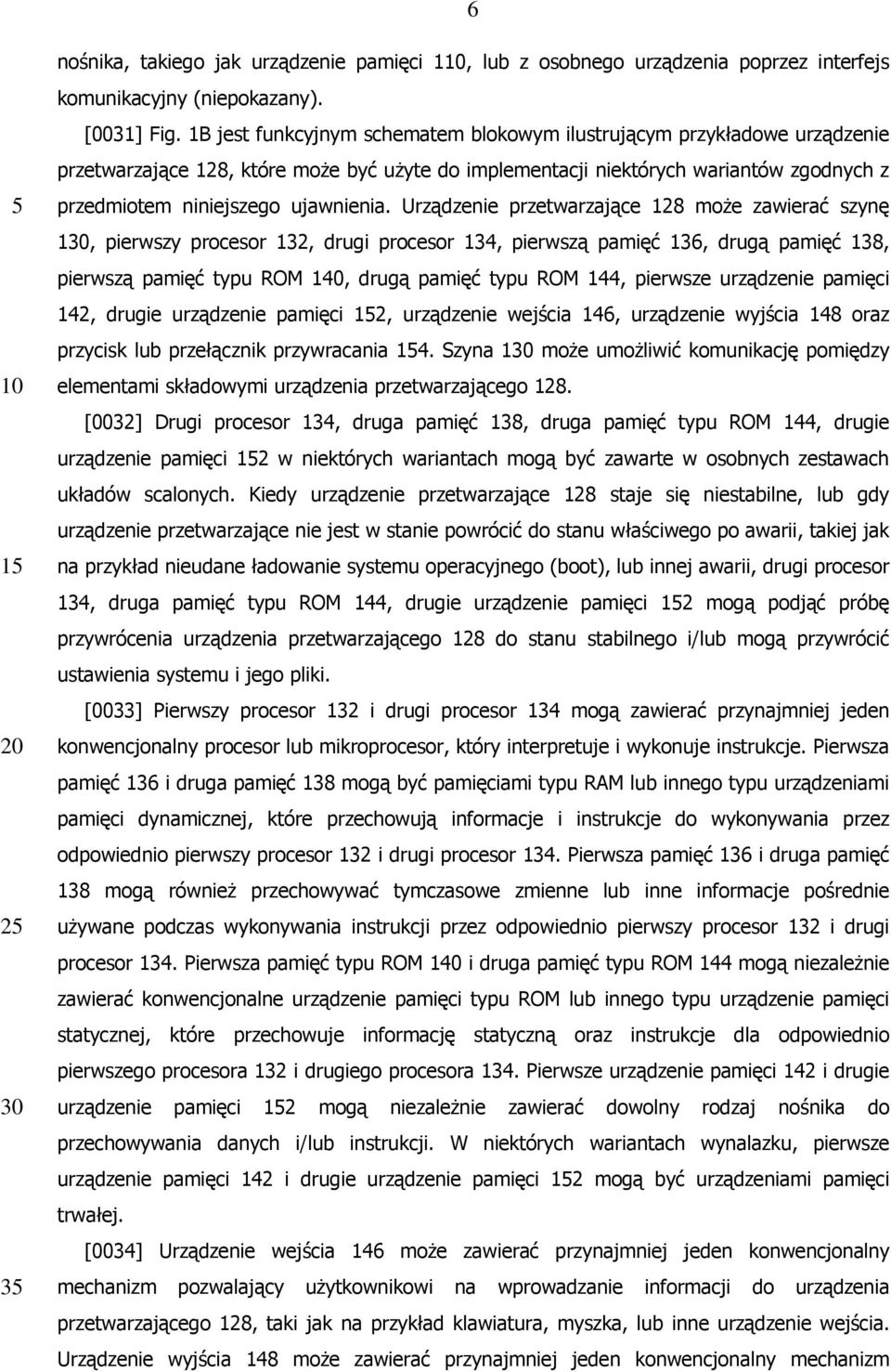 Urządzenie przetwarzające 128 może zawierać szynę 130, pierwszy procesor 132, drugi procesor 134, pierwszą pamięć 136, drugą pamięć 138, pierwszą pamięć typu ROM 140, drugą pamięć typu ROM 144,