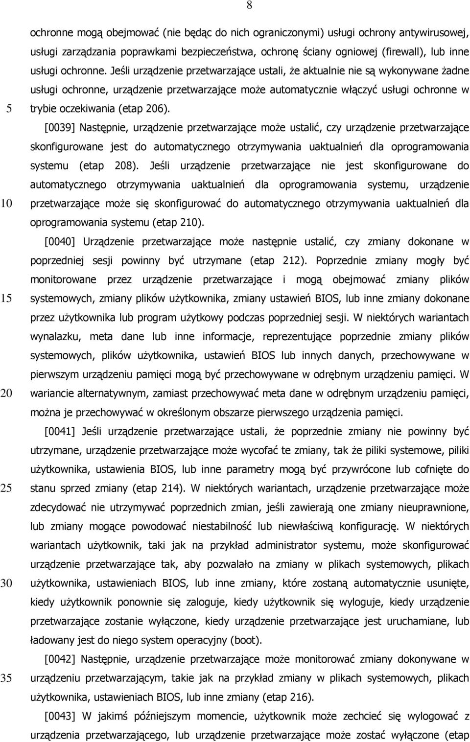 Jeśli urządzenie przetwarzające ustali, że aktualnie nie są wykonywane żadne usługi ochronne, urządzenie przetwarzające może automatycznie włączyć usługi ochronne w trybie oczekiwania (etap 206).