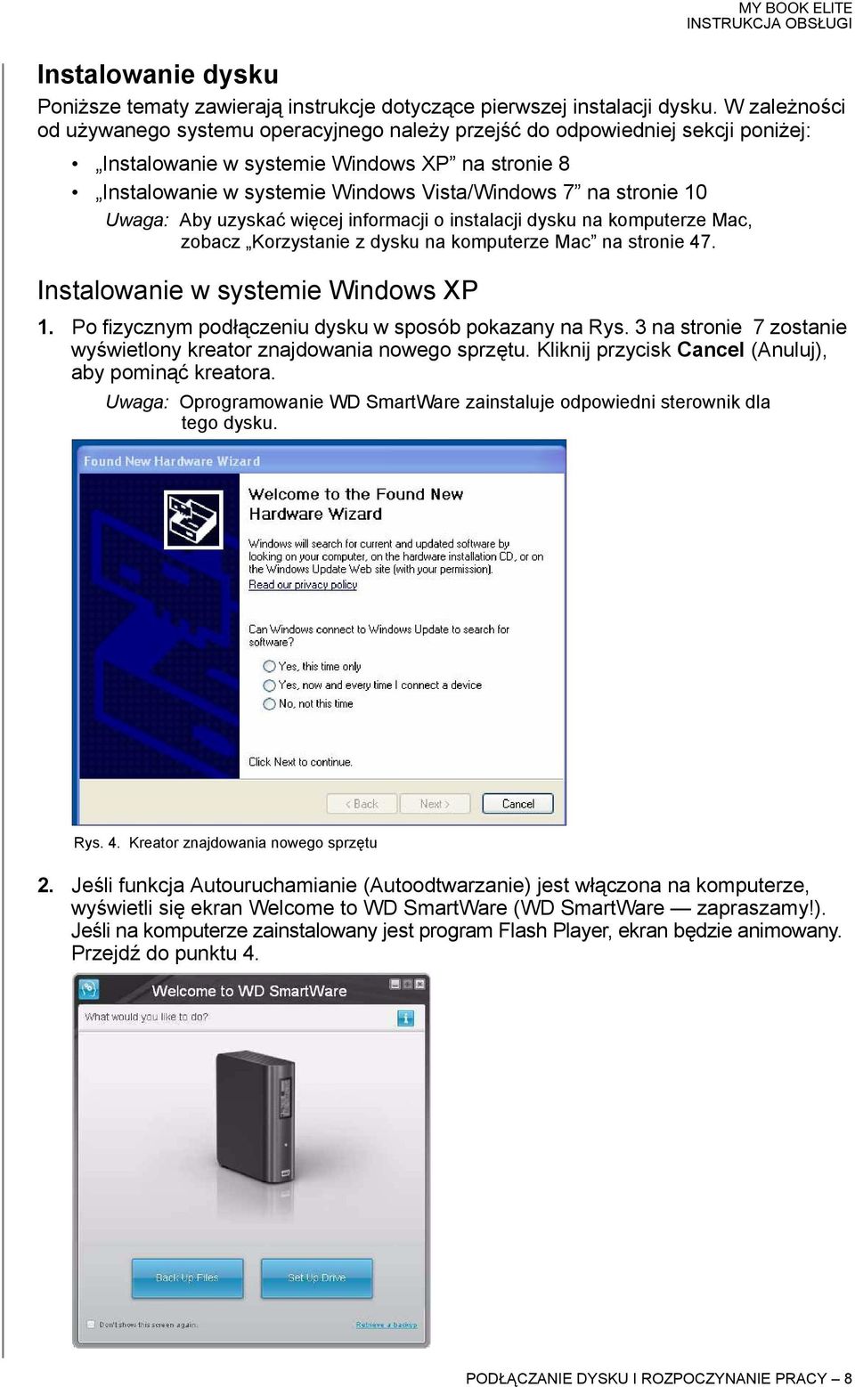 stronie 10 Uwaga: Aby uzyskać więcej informacji o instalacji dysku na komputerze Mac, zobacz Korzystanie z dysku na komputerze Mac na stronie 47. Instalowanie w systemie Windows XP 1.