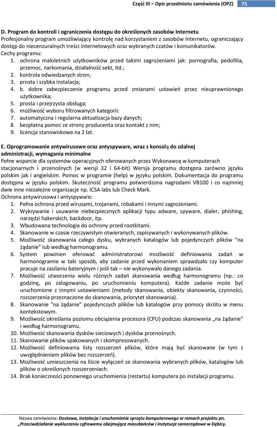 ochrona małoletnich użytkowników przed takimi zagrożeniami jak: pornografia, pedofilia, przemoc, narkomania, działalność sekt, itd.; 2. kontrola odwiedzanych stron; 3. prosta i szybka instalacja; 4.