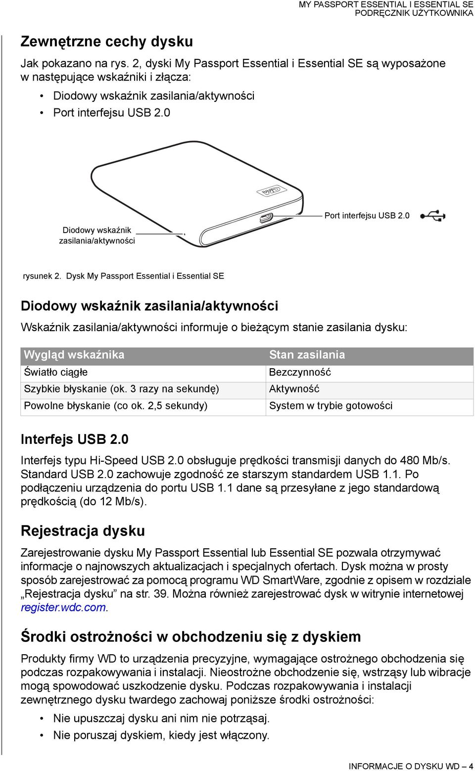 Dysk My Passport Essential i Essential SE Diodowy wskaźnik zasilania/aktywności Wskaźnik zasilania/aktywności informuje o bieżącym stanie zasilania dysku: Wygląd wskaźnika Światło ciągłe Szybkie