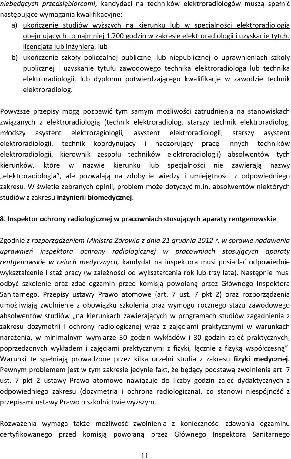 700 godzin w zakresie elektroradiologii i uzyskanie tytułu licencjata lub inżyniera, lub b) ukończenie szkoły policealnej publicznej lub niepublicznej o uprawnieniach szkoły publicznej i uzyskanie