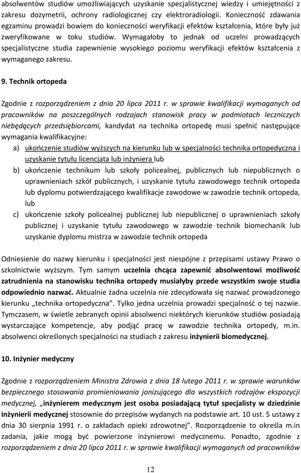 Wymagałoby to jednak od uczelni prowadzących specjalistyczne studia zapewnienie wysokiego poziomu weryfikacji efektów kształcenia z wymaganego zakresu. 9.