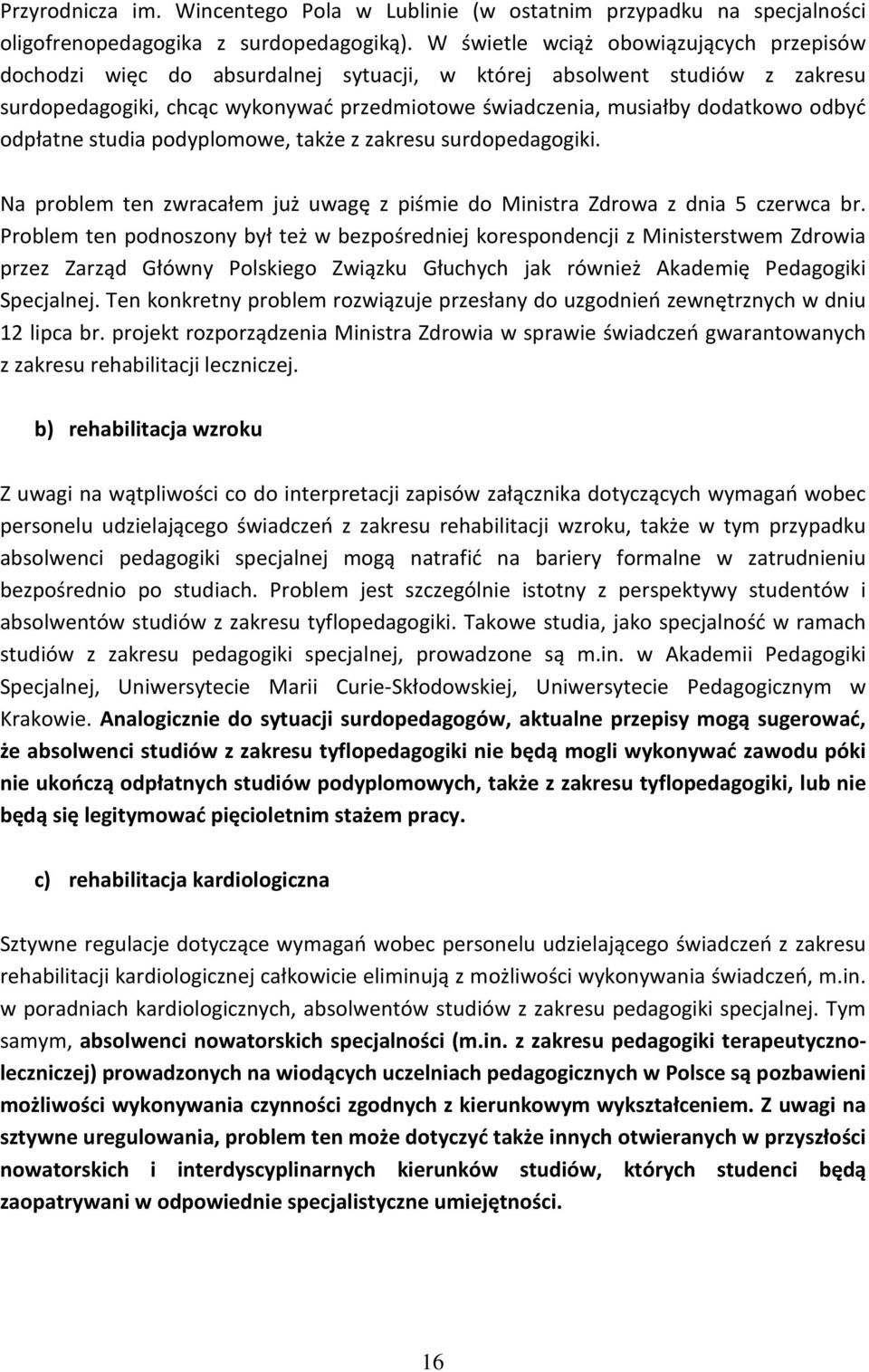 odbyć odpłatne studia podyplomowe, także z zakresu surdopedagogiki. Na problem ten zwracałem już uwagę z piśmie do Ministra Zdrowa z dnia 5 czerwca br.