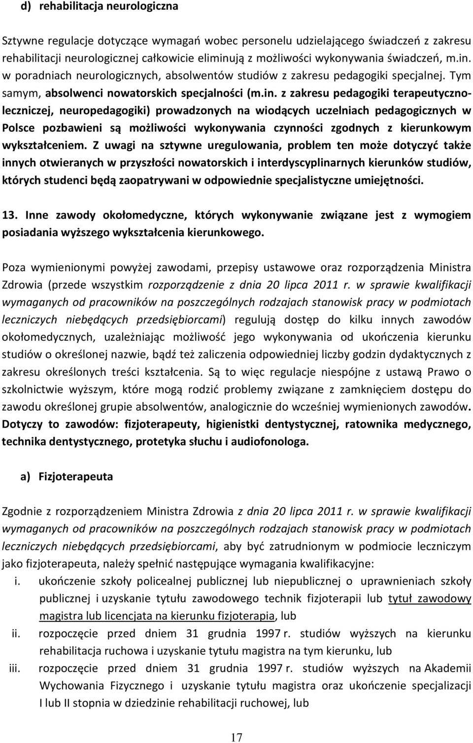 w poradniach neurologicznych, absolwentów studiów z zakresu pedagogiki specjalnej. Tym samym, absolwenci nowatorskich specjalności (m.in.