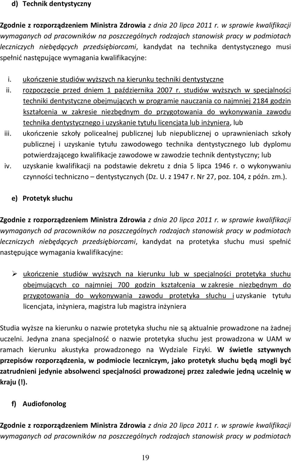 następujące wymagania kwalifikacyjne: i. ukończenie studiów wyższych na kierunku techniki dentystyczne ii. rozpoczęcie przed dniem 1 października 2007 r.