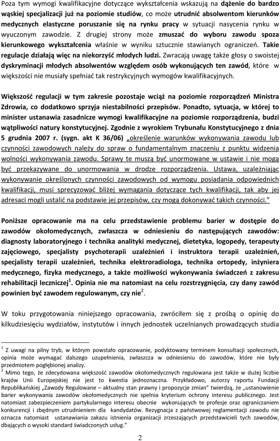 Z drugiej strony może zmuszać do wyboru zawodu spoza kierunkowego wykształcenia właśnie w wyniku sztucznie stawianych ograniczeń. Takie regulacje działają więc na niekorzyść młodych ludzi.