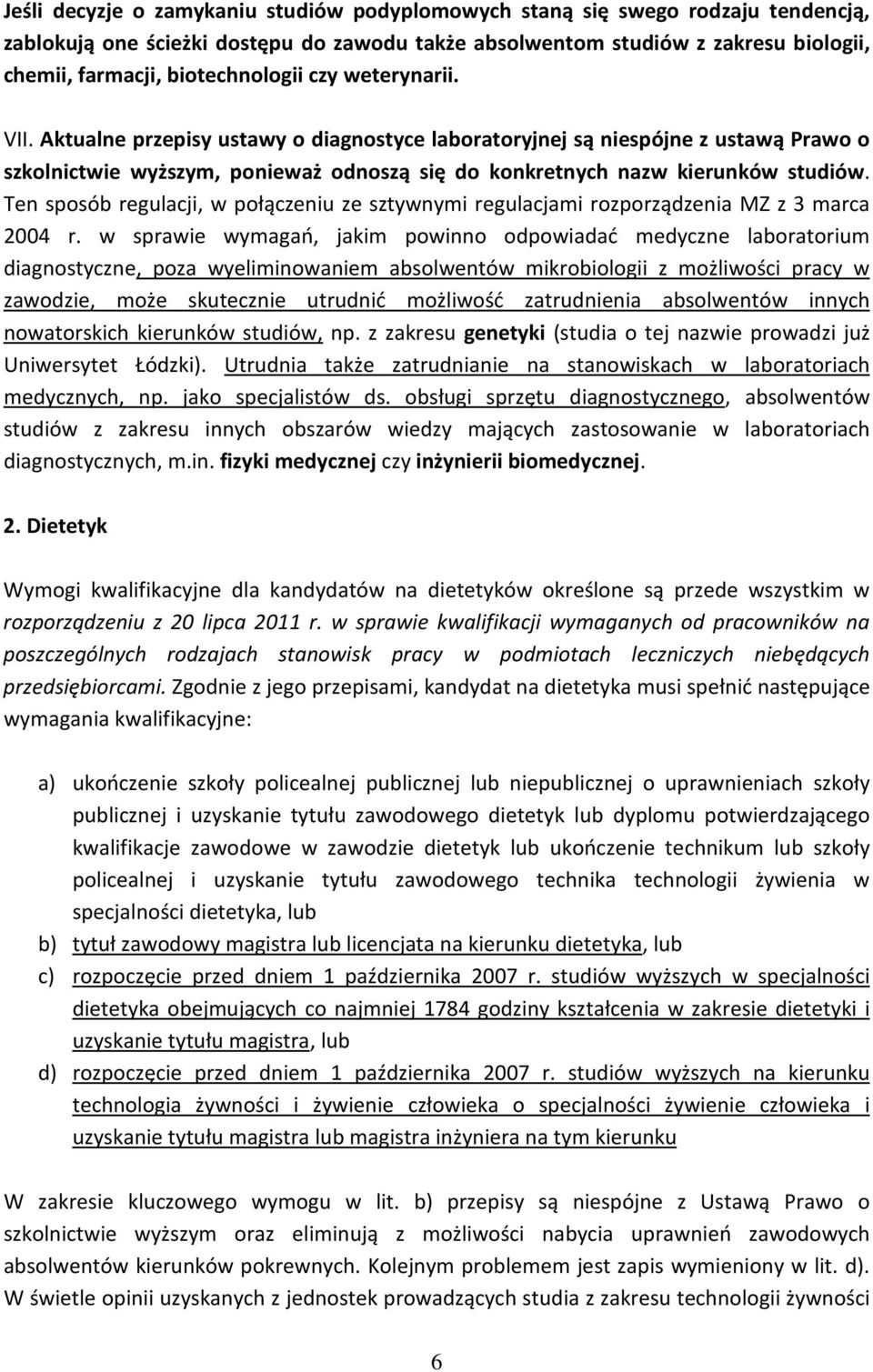 Aktualne przepisy ustawy o diagnostyce laboratoryjnej są niespójne z ustawą Prawo o szkolnictwie wyższym, ponieważ odnoszą się do konkretnych nazw kierunków studiów.