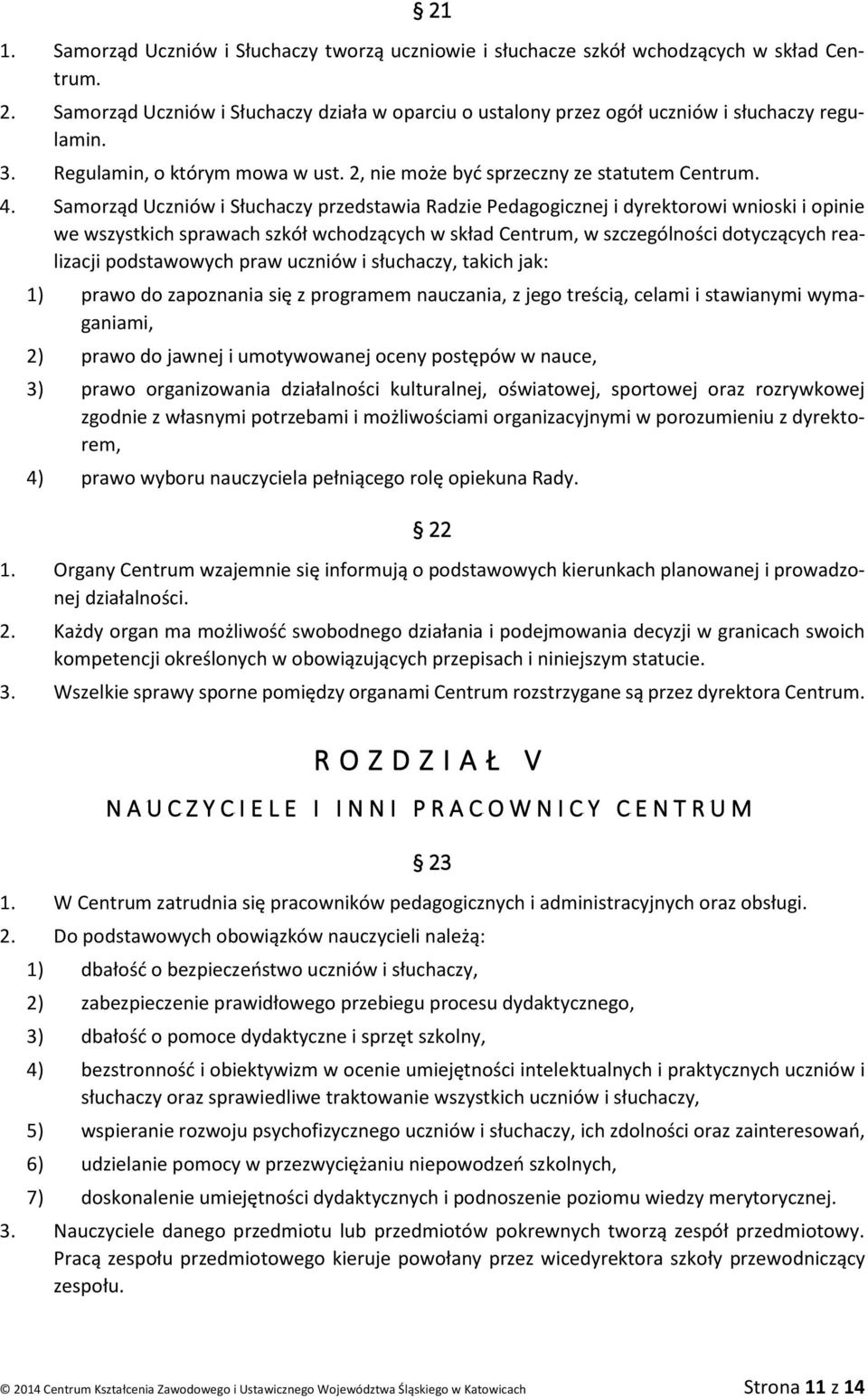 Samorząd Uczniów i Słuchaczy przedstawia Radzie Pedagogicznej i dyrektorowi wnioski i opinie we wszystkich sprawach szkół wchodzących w skład Centrum, w szczególności dotyczących realizacji