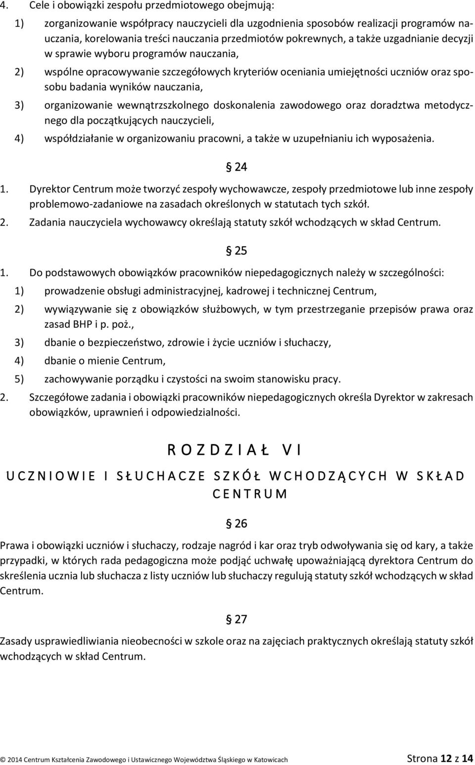 3) organizowanie wewnątrzszkolnego doskonalenia zawodowego oraz doradztwa metodycznego dla początkujących nauczycieli, 4) współdziałanie w organizowaniu pracowni, a także w uzupełnianiu ich