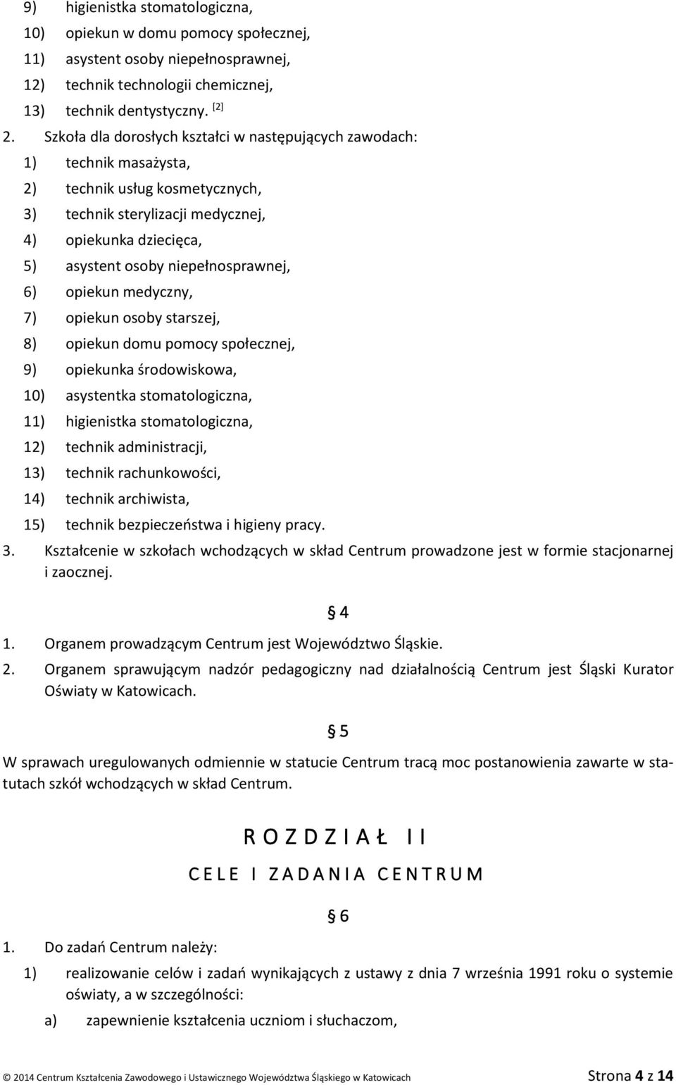 niepełnosprawnej, 6) opiekun medyczny, 7) opiekun osoby starszej, 8) opiekun domu pomocy społecznej, 9) opiekunka środowiskowa, 10) asystentka stomatologiczna, 11) higienistka stomatologiczna, 12)