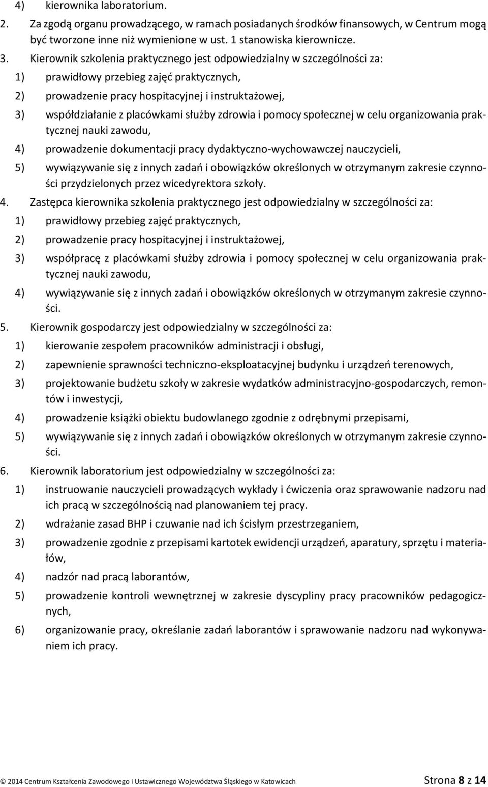 służby zdrowia i pomocy społecznej w celu organizowania praktycznej nauki zawodu, 4) prowadzenie dokumentacji pracy dydaktyczno-wychowawczej nauczycieli, 5) wywiązywanie się z innych zadań i