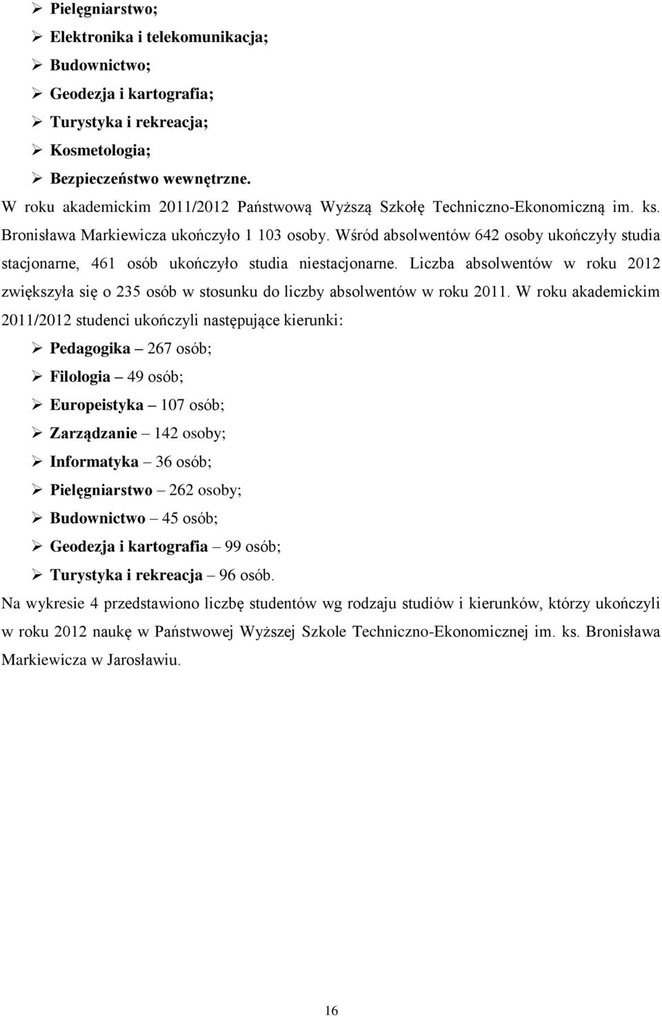 Wśród absolwentów 642 osoby ukończyły studia stacjonarne, 461 osób ukończyło studia niestacjonarne.