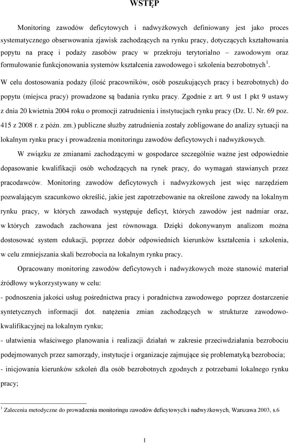 W celu dostosowania podaży (ilość pracowników, osób poszukujących pracy i bezrobotnych) do popytu (miejsca pracy) prowadzone są badania rynku pracy. Zgodnie z art.