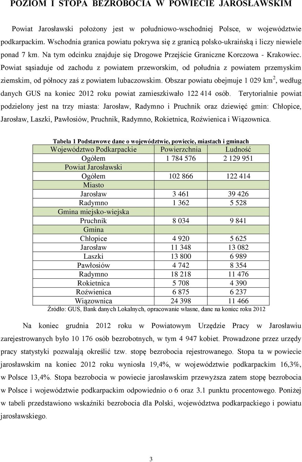 Powiat sąsiaduje od zachodu z powiatem przeworskim, od południa z powiatem przemyskim ziemskim, od północy zaś z powiatem lubaczowskim.