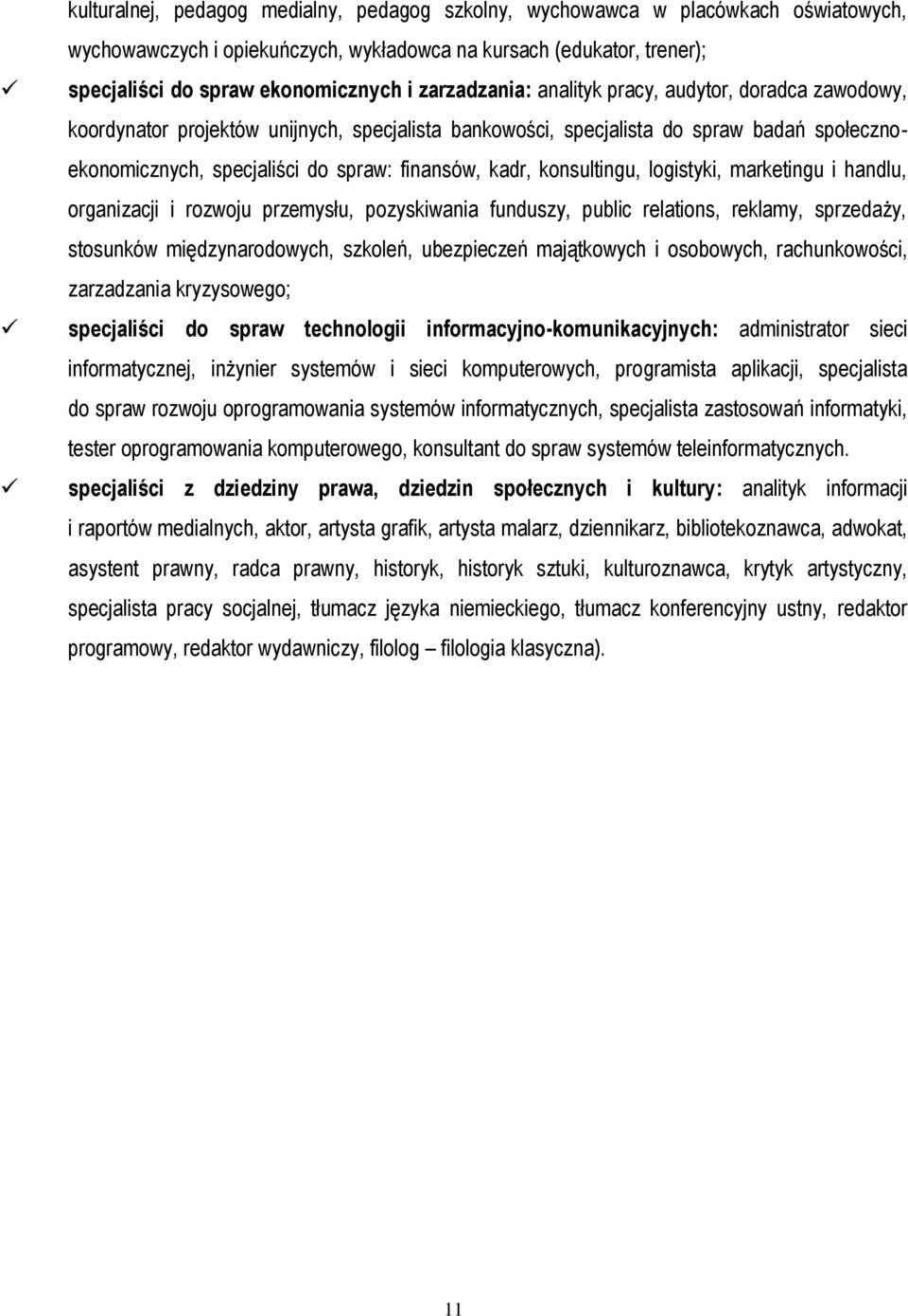 kadr, konsultingu, logistyki, marketingu i handlu, organizacji i rozwoju przemysłu, pozyskiwania funduszy, public relations, reklamy, sprzedaży, stosunków międzynarodowych, szkoleń, ubezpieczeń