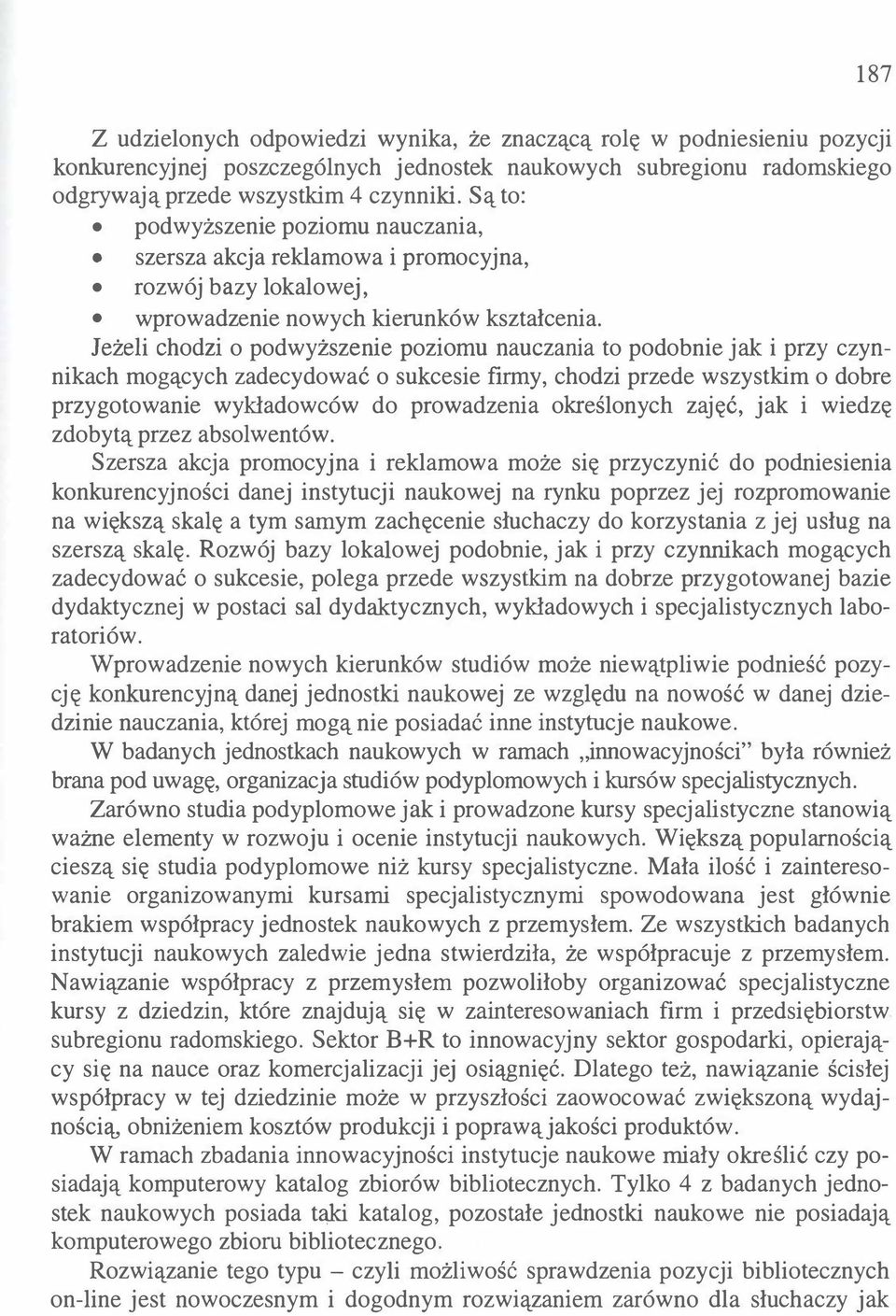 Jeżeli chodzi o podwyższenie poziomu nauczania to podobnie jak i przy czynnikach mogących zadecydować o sukcesie firmy, chodzi przede wszystkim o dobre przygotowanie wykładowców do prowadzenia