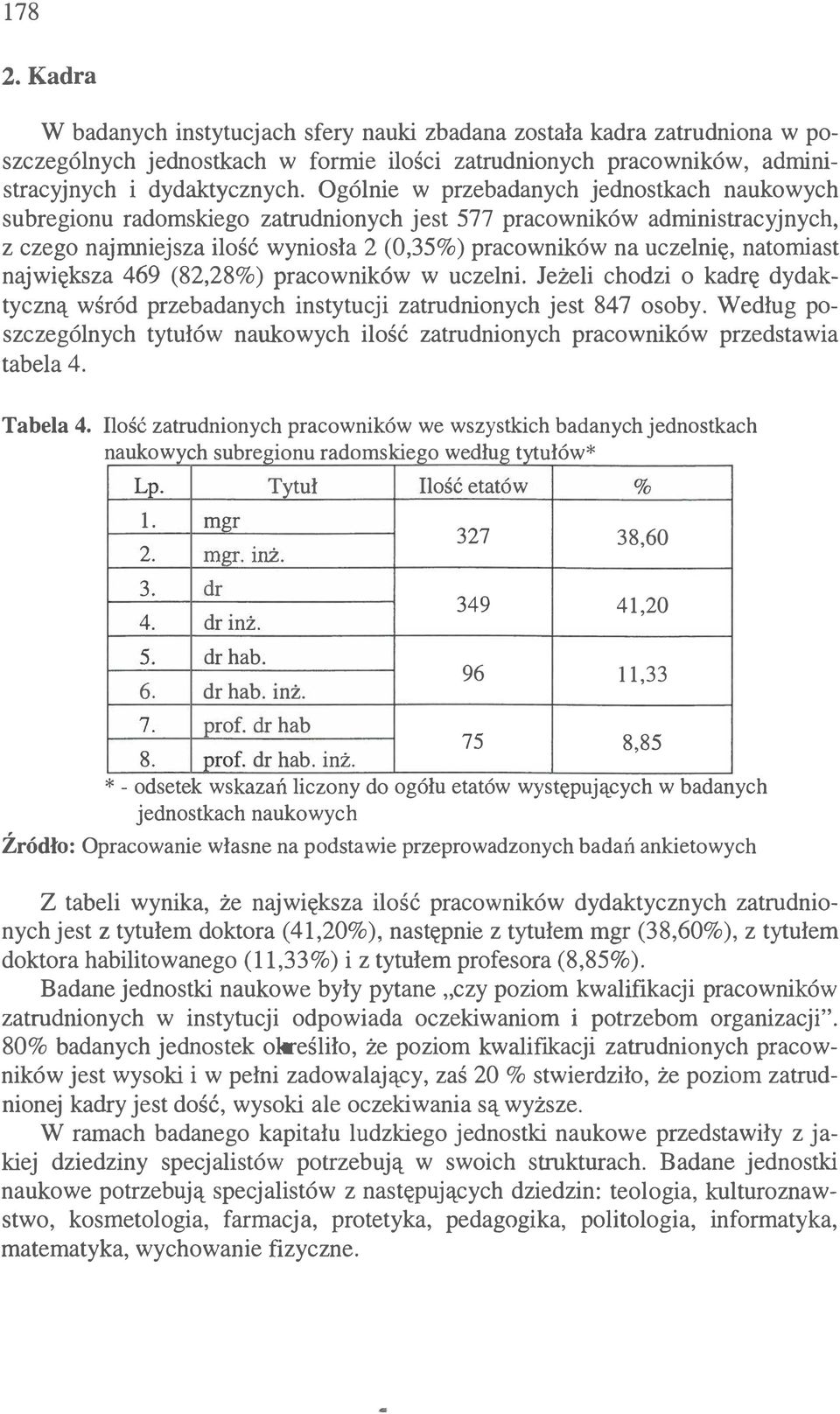 natomiast największa 469 (82,28%) pracowników w uczelni. Jeżeli chodzi o kadrę dydaktyczną wśród przebadanych instytucji zatrudnionych jest 847 osoby.